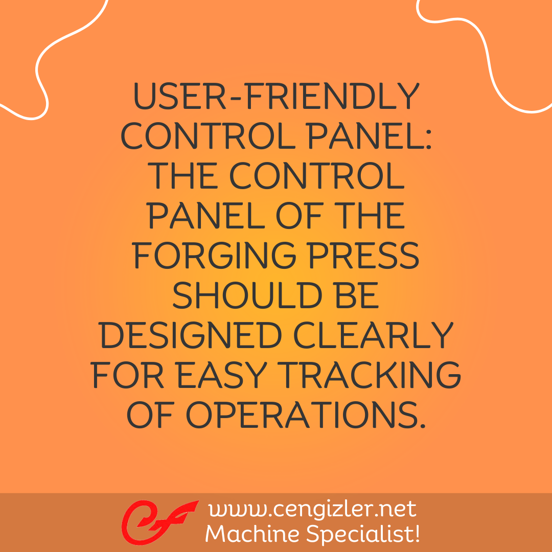 6 User-friendly control panel The control panel of the forging press should be designed clearly for easy tracking of operations